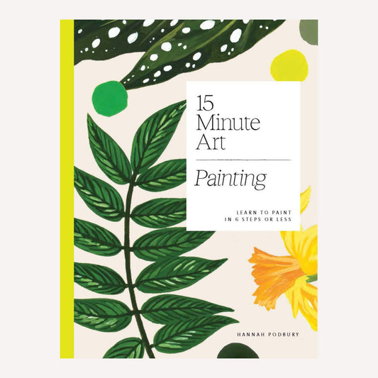 Book cover titled “15 Minute Art: Painting” by Hannah Podbury. Cover image features a series of leaf and floral paintings including a begonia and a daffodil. 