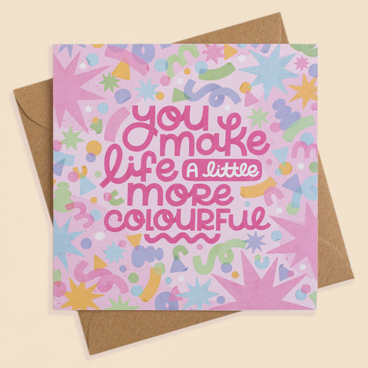 You Make Life More Colourful Greetings Card