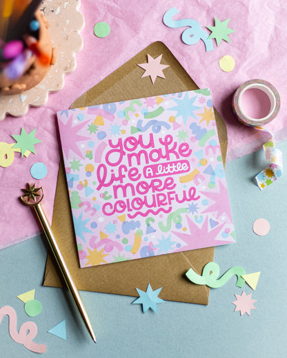 You Make Life More Colourful Greetings Card