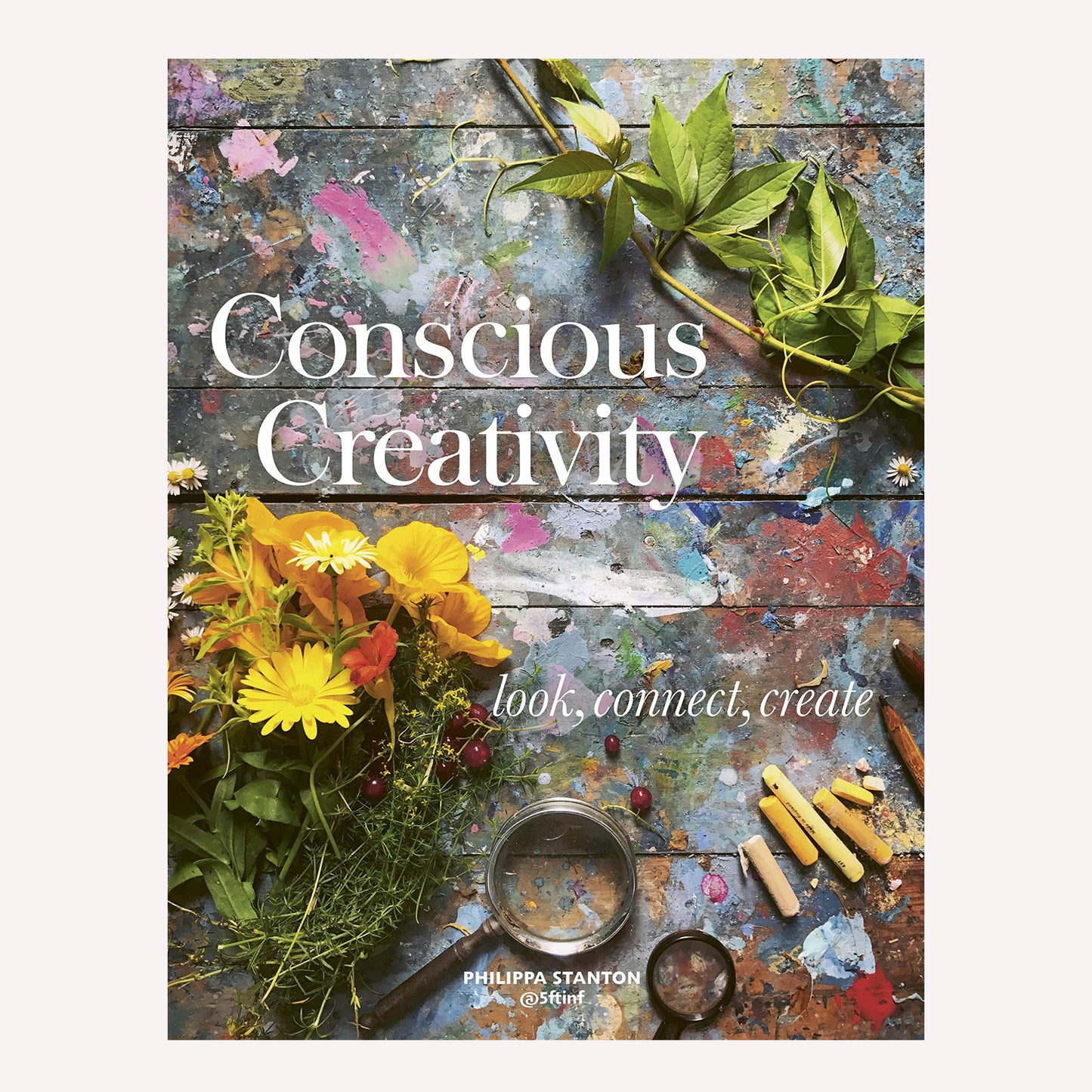 Book Cover titled “Conscious Creativity” by Philippa Stanton. The cover image worn tabletop covered in paint with leaves, flowers and art materials. 